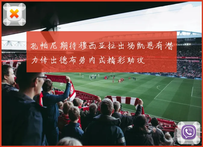 孔帕尼期待穆西亚拉出场凯恩有潜力传出德布劳内式精彩助攻